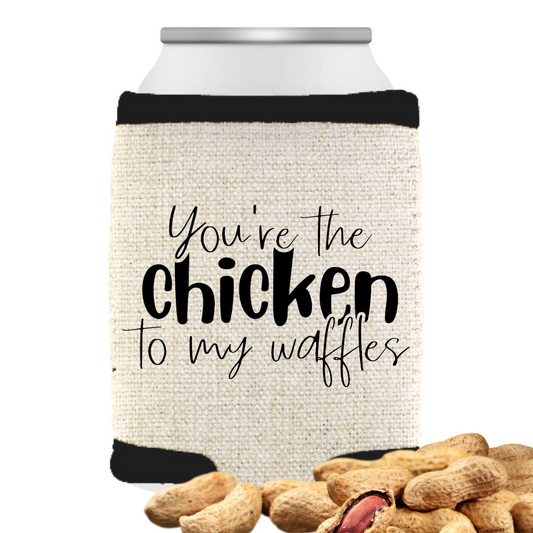 You're The Chicken To My Waffles Can Cooler