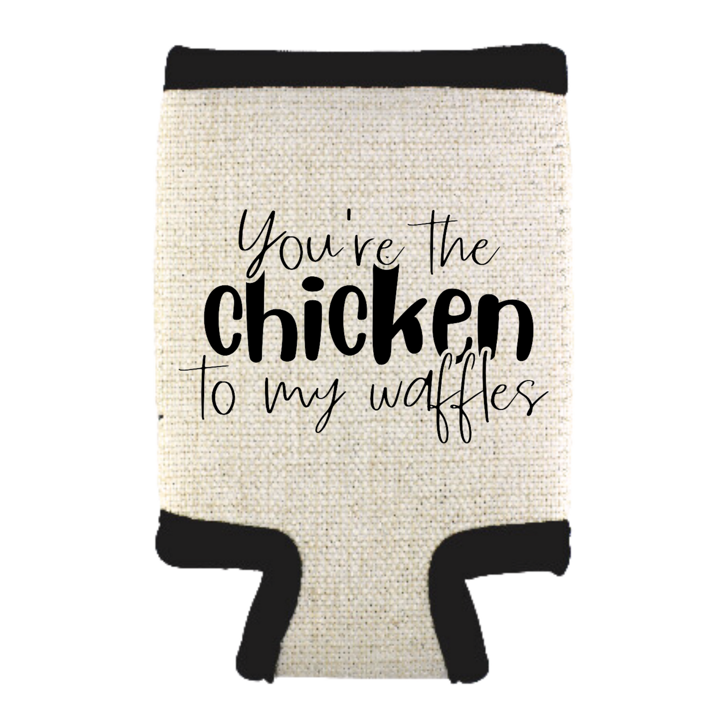 You're The Chicken To My Waffles Can Cooler