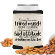 A beige can cooler with black text, stating 'EXCUSE THE MESS I FIRED MYSELF FROM CLEANING, I DETERMINED I HAD A BAD ATTITUDE AND WAS CAUGHT DRINKING ON THE JOB', accompanied by a pile of almonds in front.