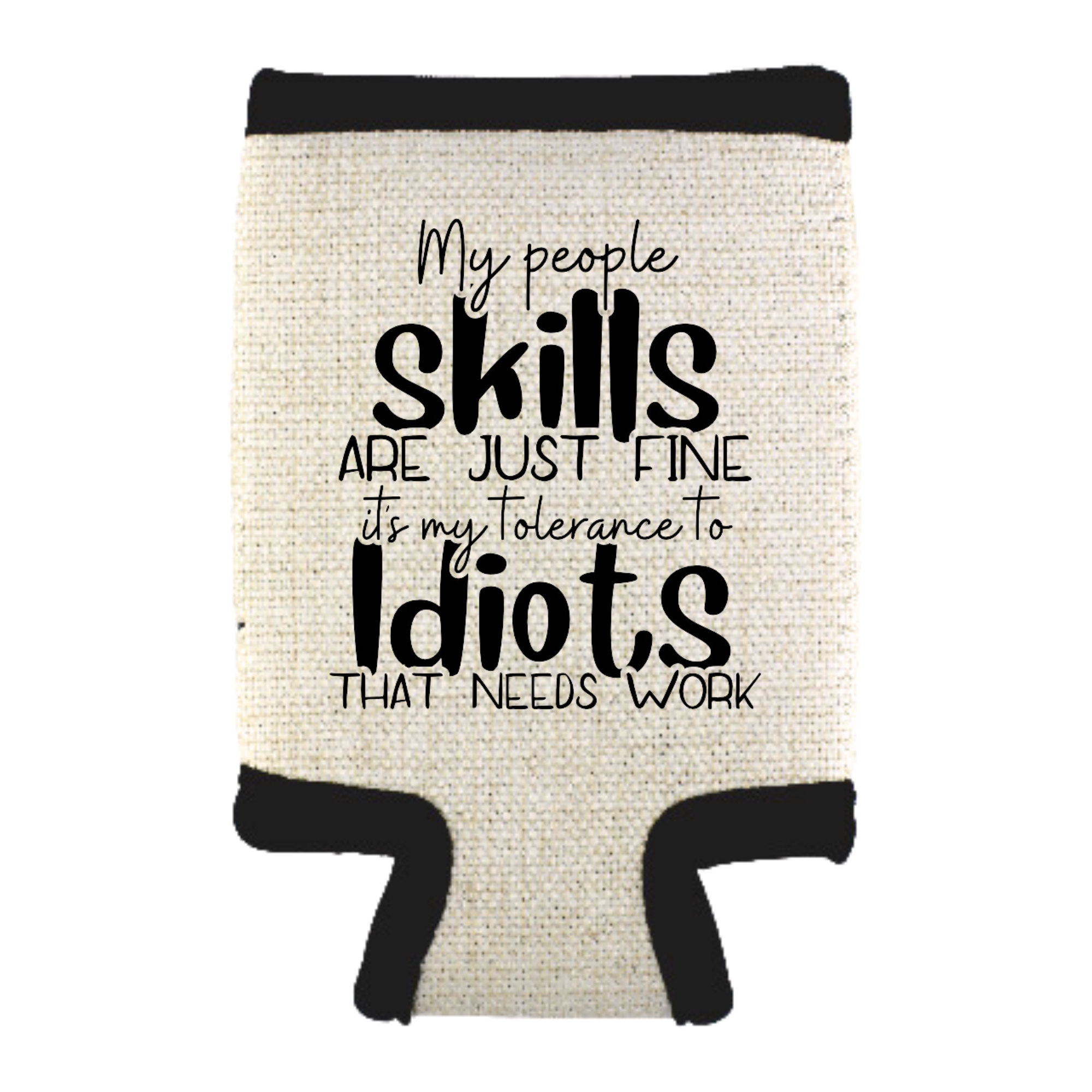 A beige can cooler with black text that reads: 'MY PEOPLE SKILLS ARE JUST FINE, IT'S MY TOLERANCE TO IDIOTS THAT NEEDS WORK'
