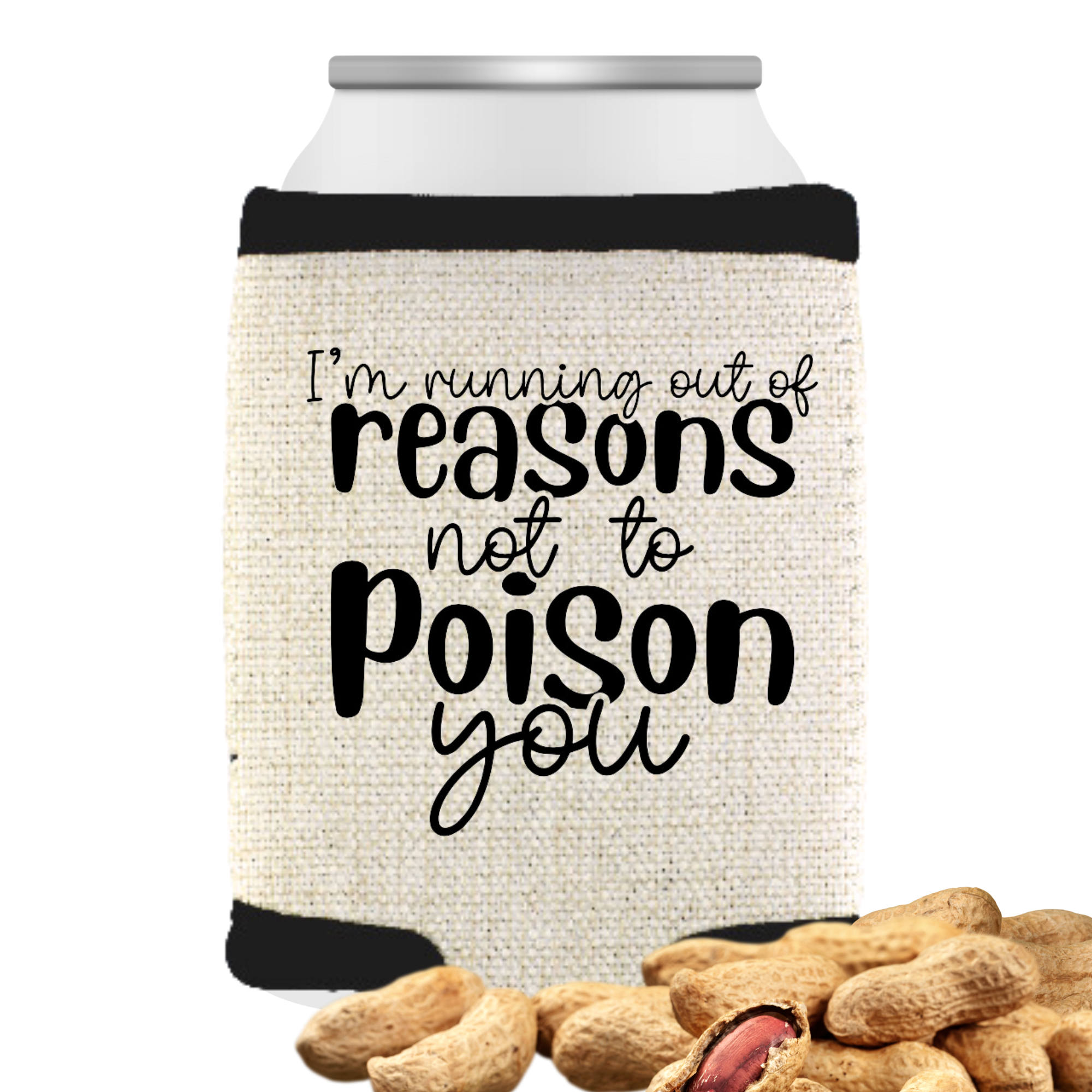 Beige can cooler with the phrase “I’m Running Out of Reasons Not to Poison You,” displayed upright with a canned drink inside against a clean white background and peanuts scattered in front of the can cooler.