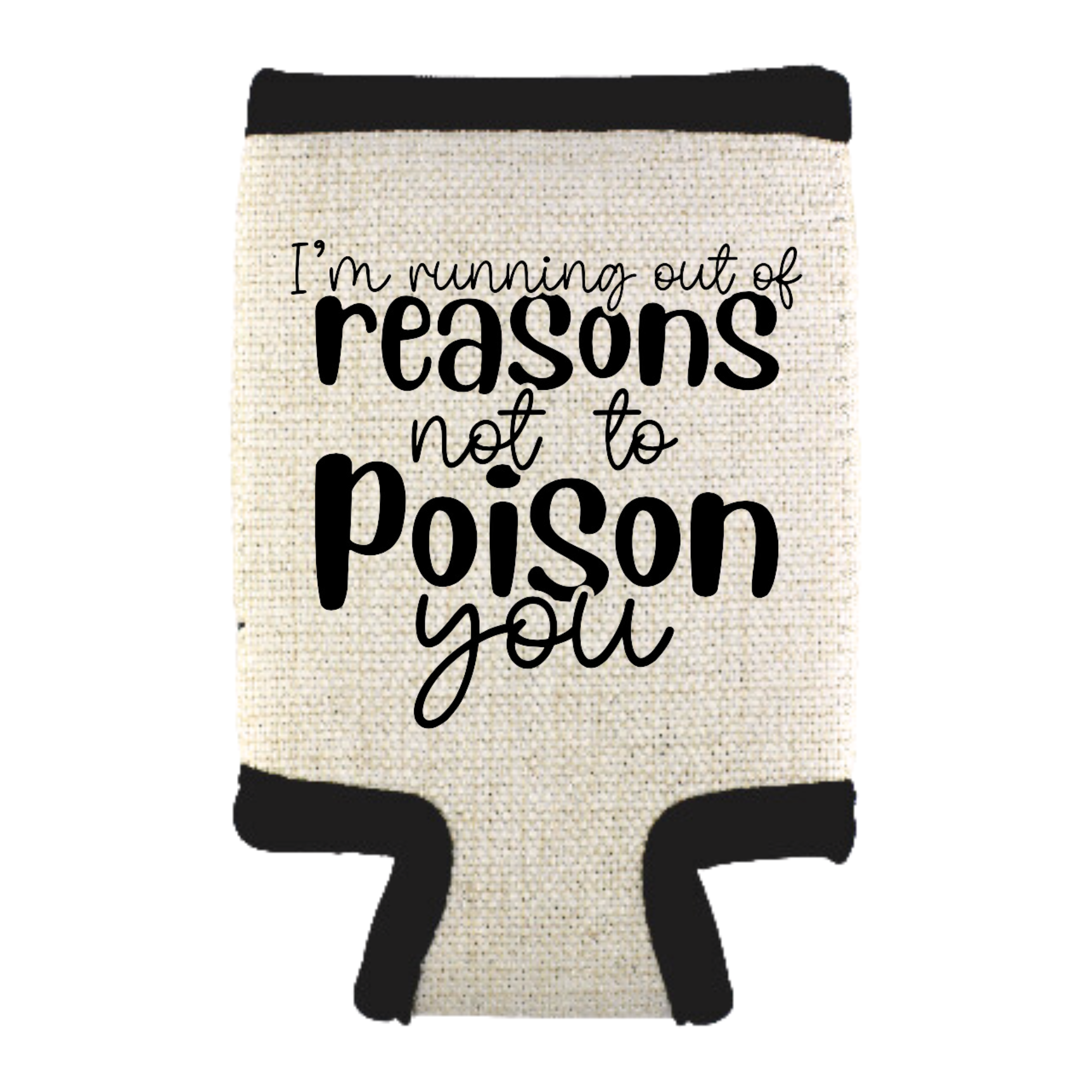 Beige can cooler with the phrase “I’m Running Out of Reasons Not to Poison You,” displayed upright with a canned drink inside against a clean white background.