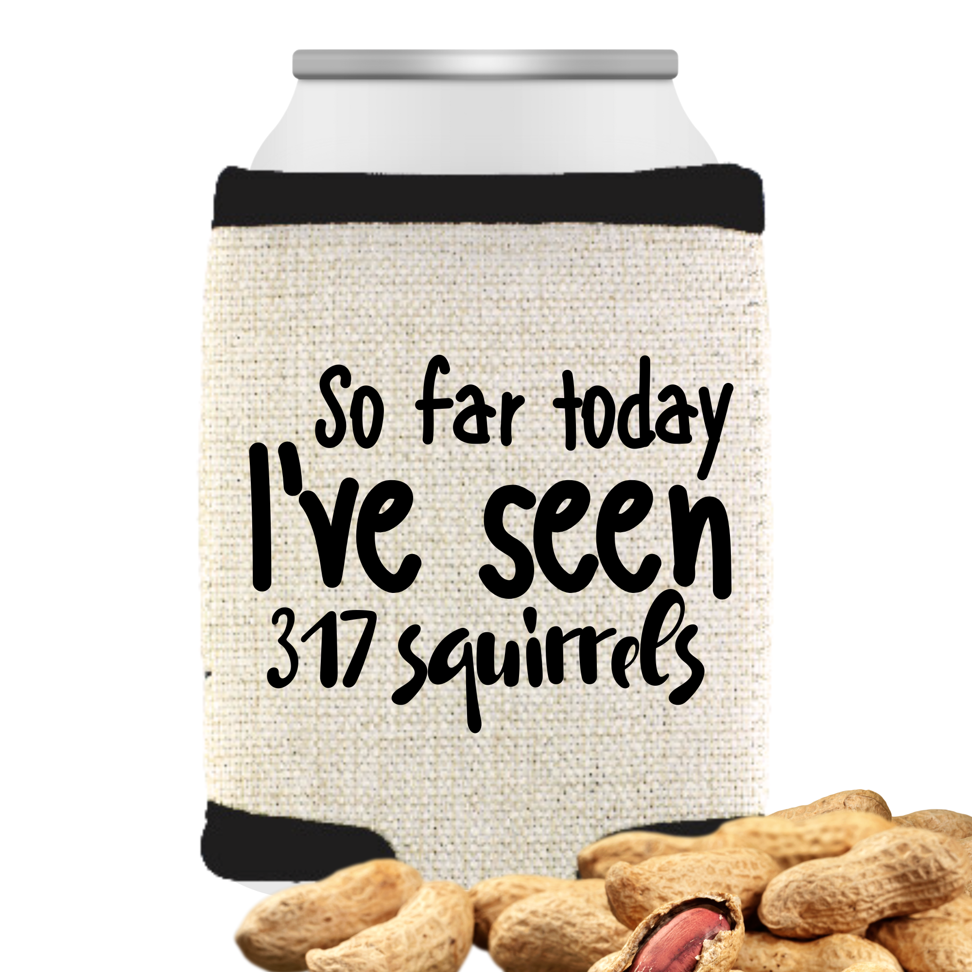 Beige can cooler with the phrase “So Far Today, I’ve Seen 317 Squirrels,” displayed upright with a canned drink inside on a clean white background with peanuts scattered in front of the can cooler.