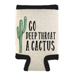 “Go Deep Throat a Cactus” Can Cooler | Funny Inappropriate Drink Sleeve | Sarcastic Adult Party Gift