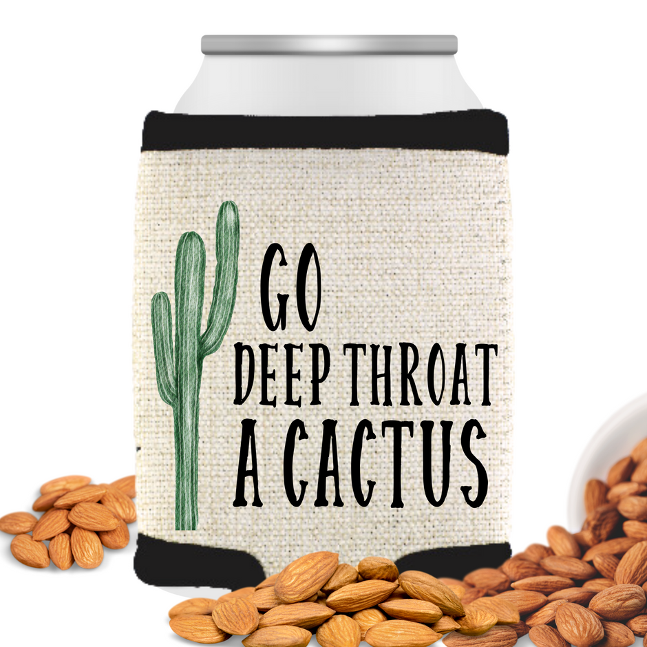 Go Deep Throat a Cactus” Can Cooler