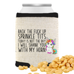 A can cooler with a beige background and a unicorn graphic, along with the text 'BACK THE FUCK UP SPRINKLE TITS TODAY IS NOT THE DAY I WILL SHANK YOU WITH MY HORN'.
