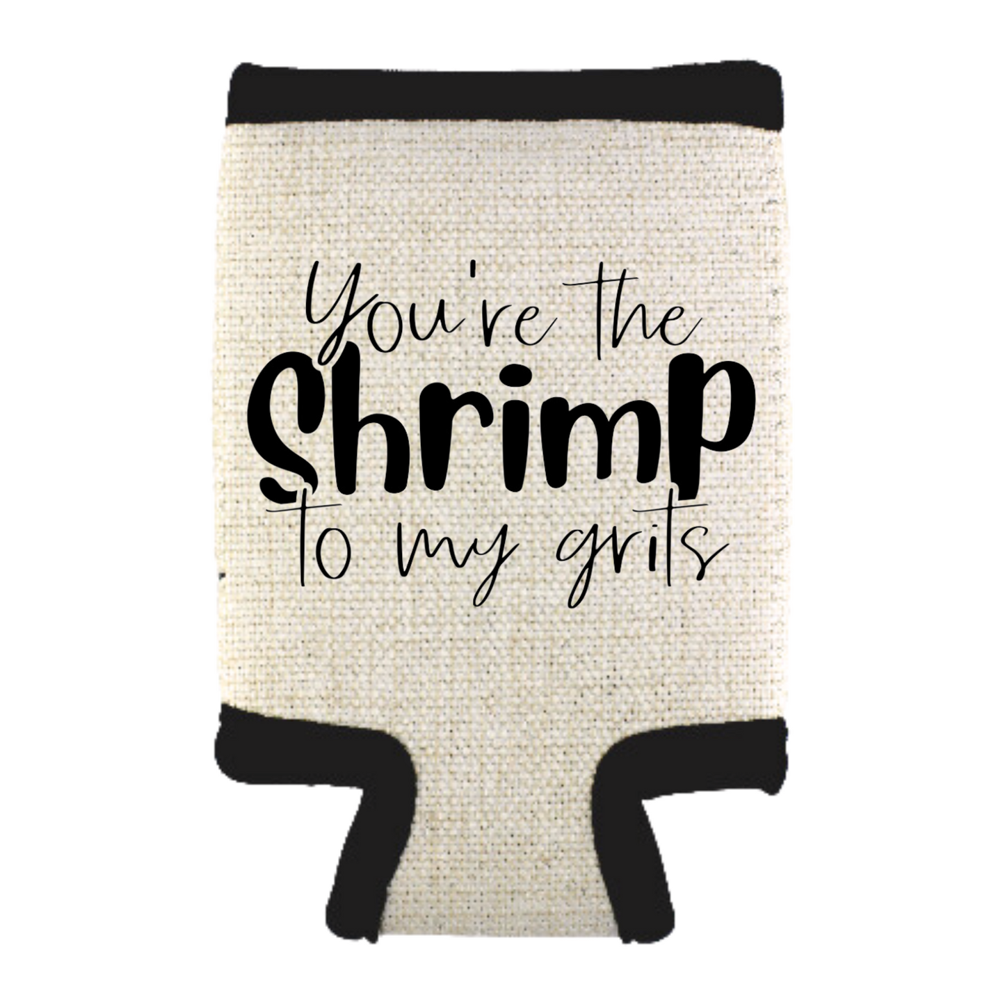 You're The Shrimp To My Grits Can Cooler