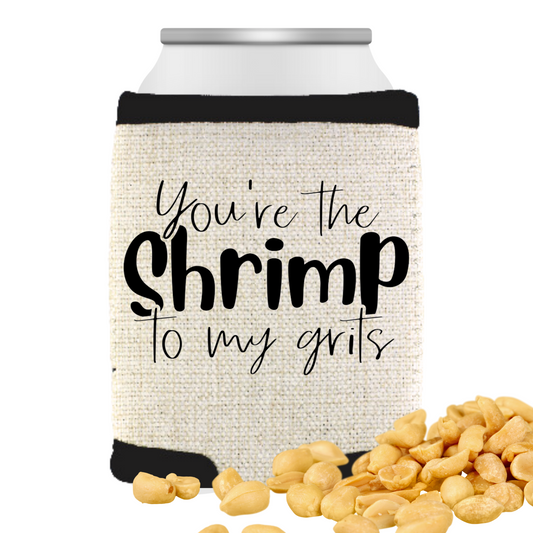 You're The Shrimp To My Grits Can Cooler