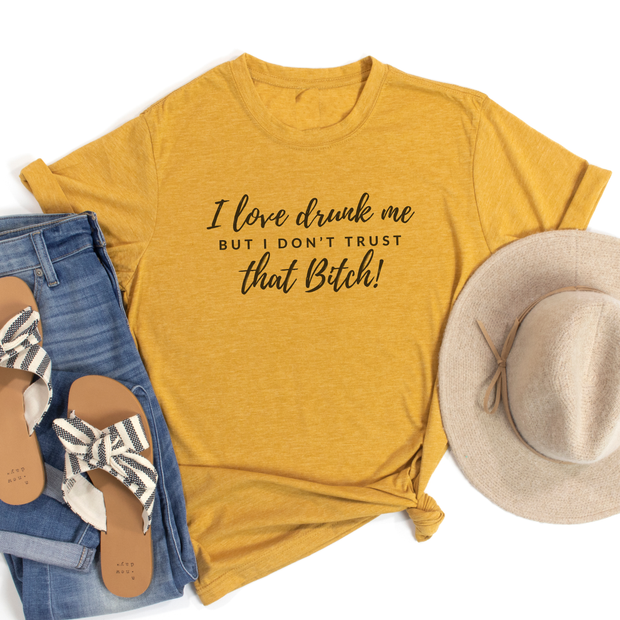 I Love Drunk Me But I Don't Trust That Bitch T-Shirt - Funny Snarky T-Shirt