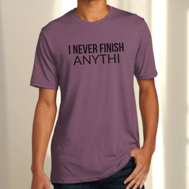 I Never Finish Anythi – Funny Graphic T-Shirt