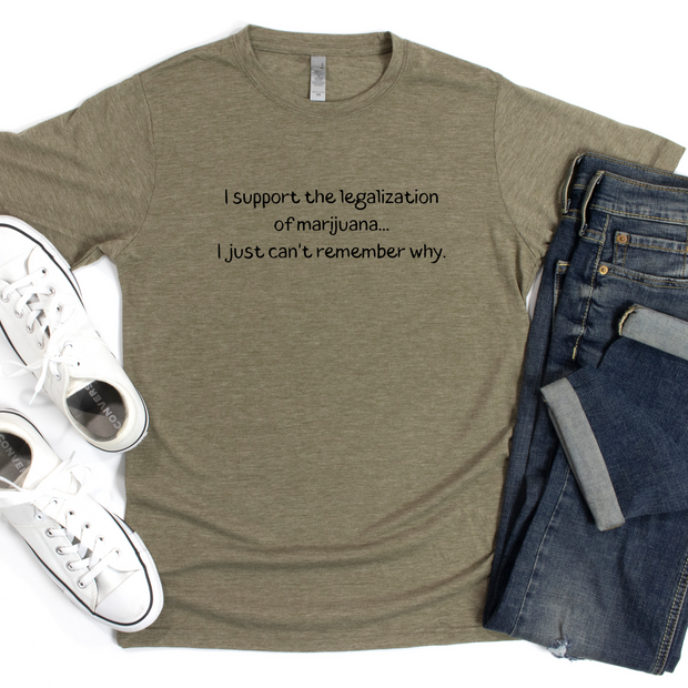 I Support The Legalization Of Marijuana I Just Can't Remember Why