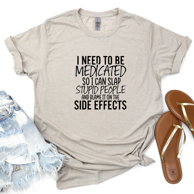 I Need To Be Medicated So I Can Slap People And Blame It On The Side Effects