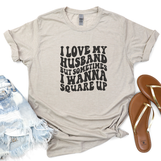 I Love My Husband But Sometimes I Wanna Square Up