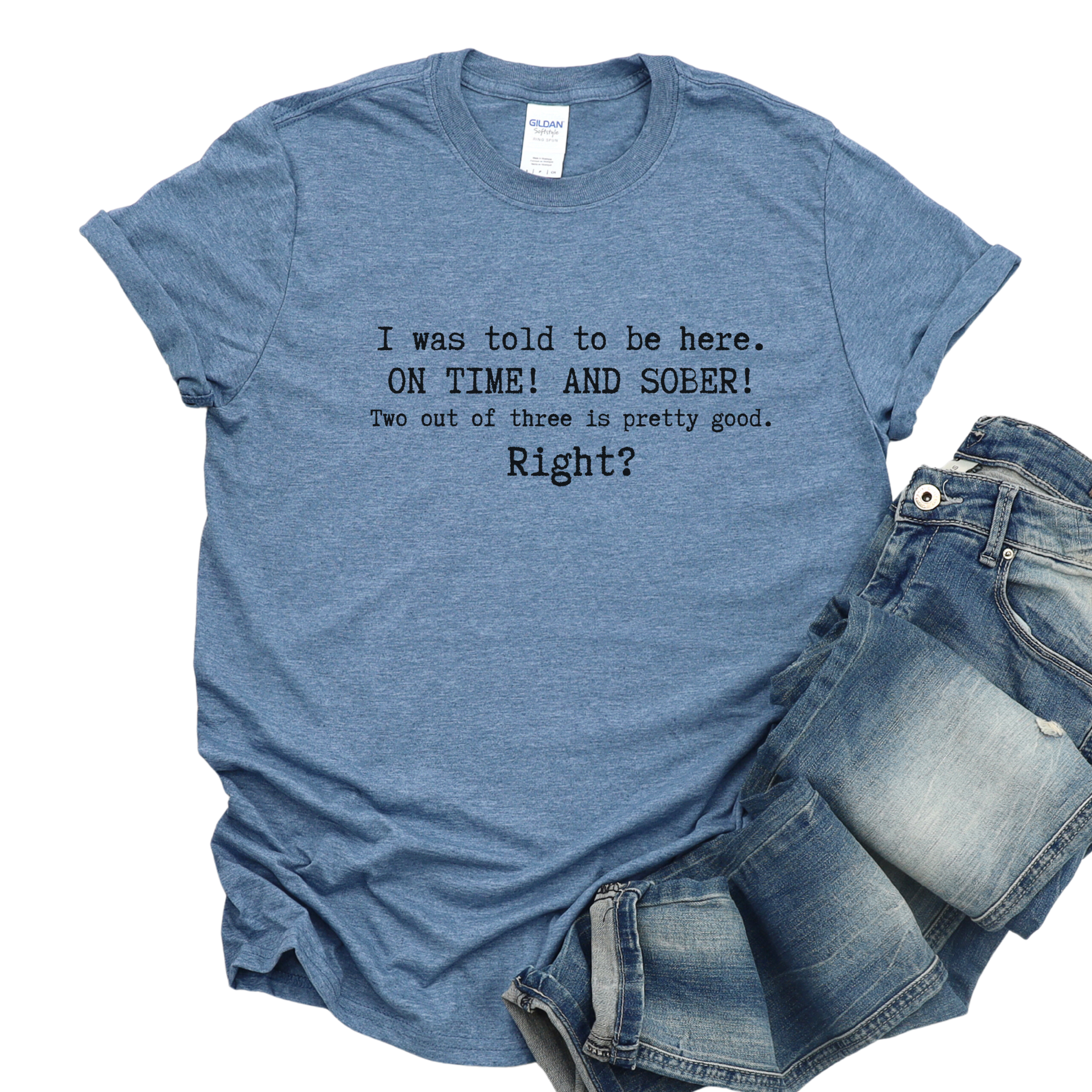 I Was Told To Be Here On Time And Sober Two Out Of Three Is Pretty Good Right