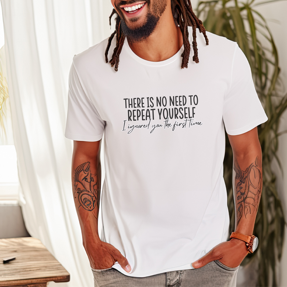 Man wearing a white t-shirt with text "There Is No Need To Repeat Yourself I Ignored You Ther First Time", standing indoors.